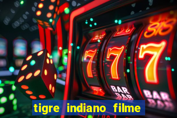 tigre indiano filme indiano tigre e drago